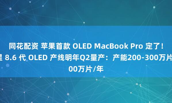 同花配资 苹果首款 OLED MacBook Pro 定了!三星 8.6 代 OLED 产线明年Q2量产:产能200-300万片/年